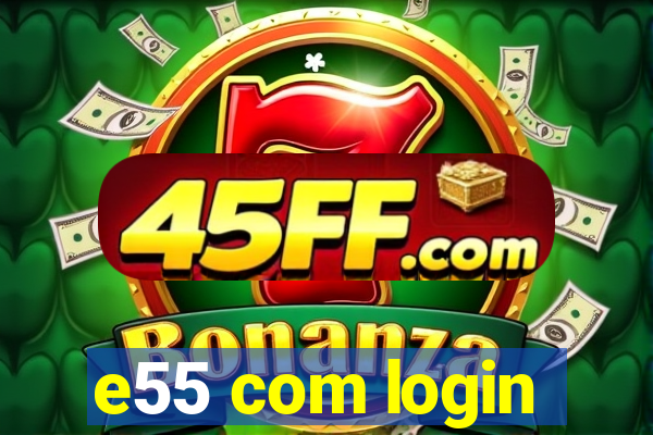 e55 com login